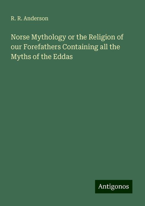 R. R. Anderson: Norse Mythology or the Religion of our Forefathers Containing all the Myths of the Eddas, Buch