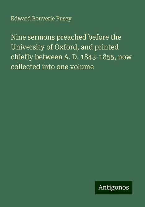 Edward Bouverie Pusey: Nine sermons preached before the University of Oxford, and printed chiefly between A. D. 1843-1855, now collected into one volume, Buch