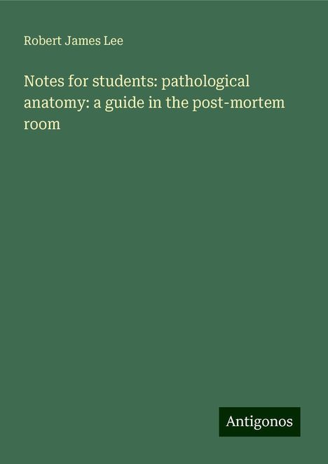 Robert James Lee: Notes for students: pathological anatomy: a guide in the post-mortem room, Buch