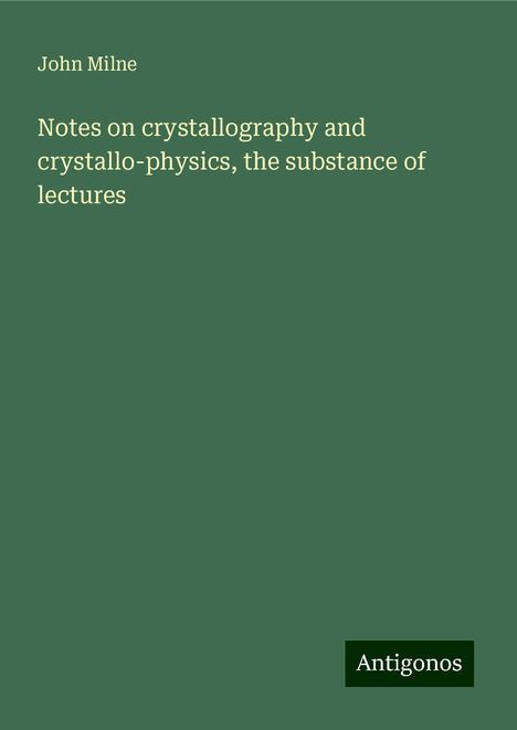 John Milne: Notes on crystallography and crystallo-physics, the substance of lectures, Buch