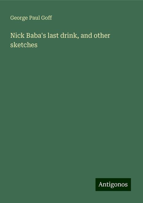 George Paul Goff: Nick Baba's last drink, and other sketches, Buch