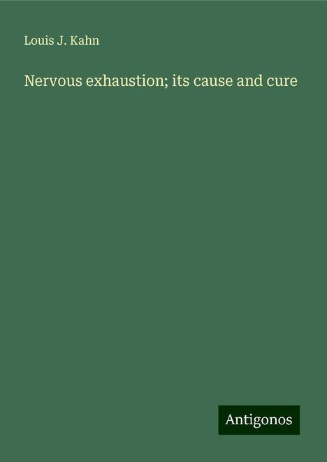 Louis J. Kahn: Nervous exhaustion; its cause and cure, Buch