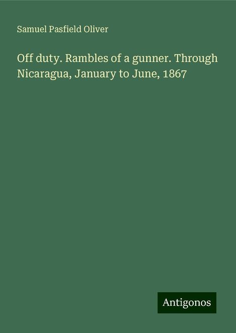 Samuel Pasfield Oliver: Off duty. Rambles of a gunner. Through Nicaragua, January to June, 1867, Buch