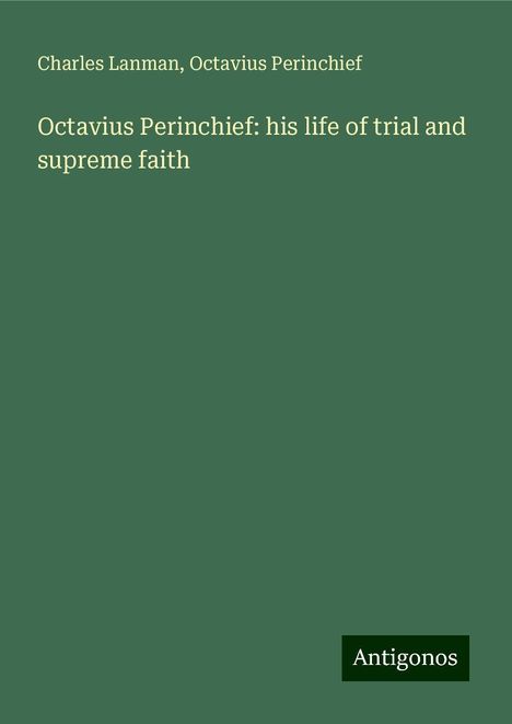 Charles Lanman: Octavius Perinchief: his life of trial and supreme faith, Buch