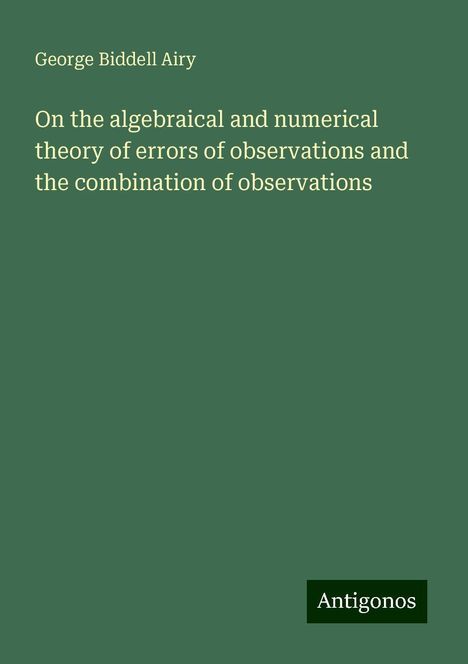 George Biddell Airy: On the algebraical and numerical theory of errors of observations and the combination of observations, Buch