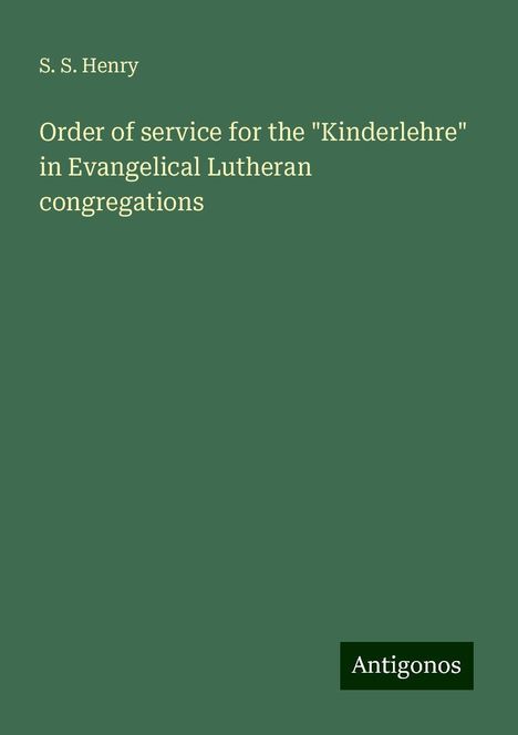 S. S. Henry: Order of service for the "Kinderlehre" in Evangelical Lutheran congregations, Buch