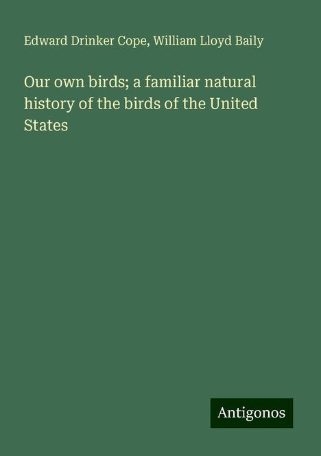 Edward Drinker Cope: Our own birds; a familiar natural history of the birds of the United States, Buch