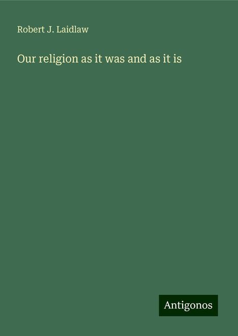 Robert J. Laidlaw: Our religion as it was and as it is, Buch