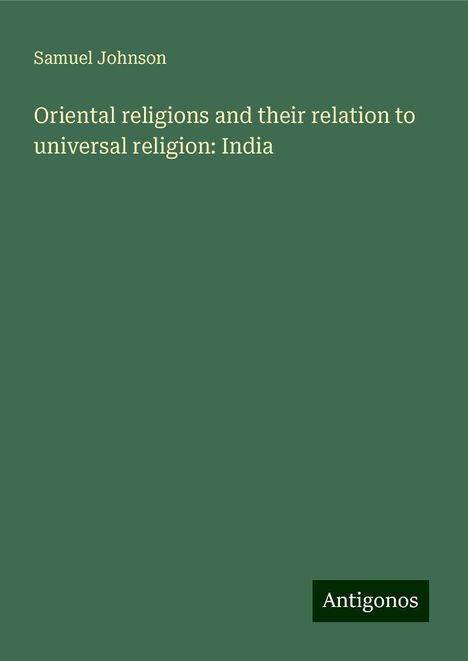 Samuel Johnson: Oriental religions and their relation to universal religion: India, Buch