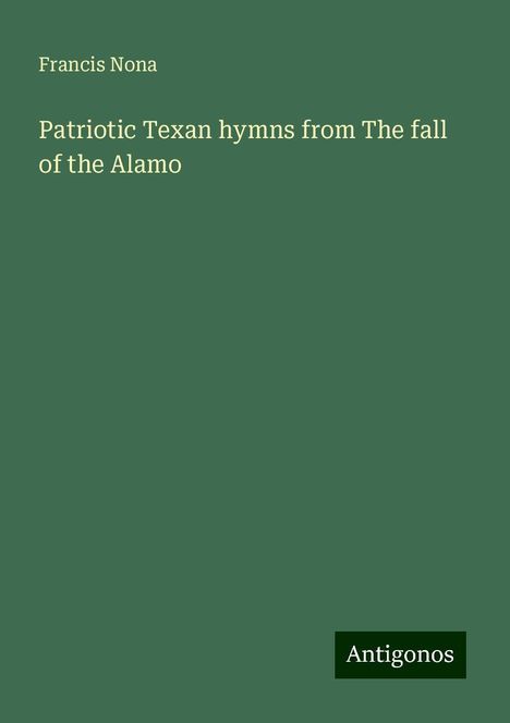 Francis Nona: Patriotic Texan hymns from The fall of the Alamo, Buch