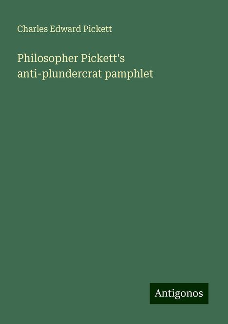 Charles Edward Pickett: Philosopher Pickett's anti-plundercrat pamphlet, Buch