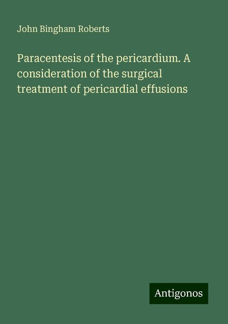 John Bingham Roberts: Paracentesis of the pericardium. A consideration of the surgical treatment of pericardial effusions, Buch