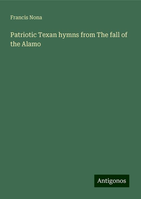 Francis Nona: Patriotic Texan hymns from The fall of the Alamo, Buch