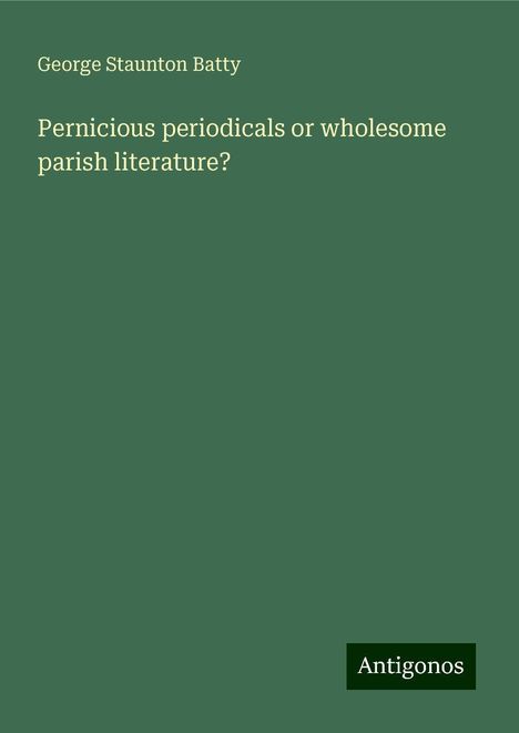 George Staunton Batty: Pernicious periodicals or wholesome parish literature?, Buch