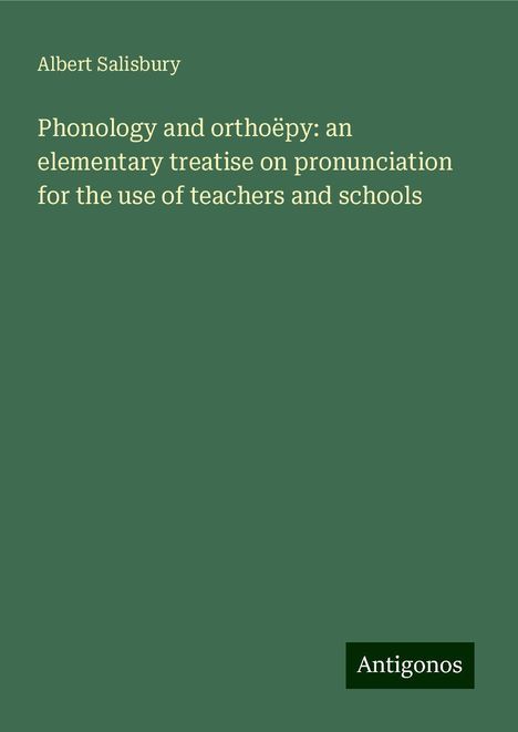 Albert Salisbury: Phonology and orthoëpy: an elementary treatise on pronunciation for the use of teachers and schools, Buch