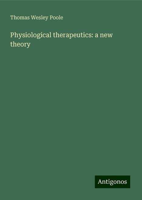 Thomas Wesley Poole: Physiological therapeutics: a new theory, Buch