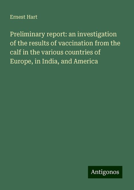 Ernest Hart: Preliminary report: an investigation of the results of vaccination from the calf in the various countries of Europe, in India, and America, Buch