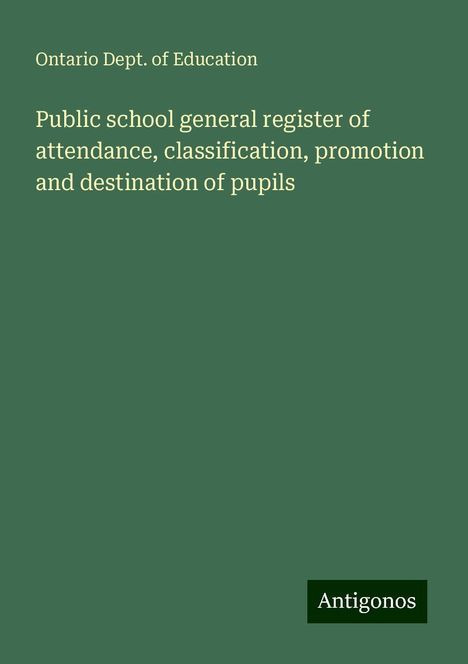 Ontario Dept. of Education: Public school general register of attendance, classification, promotion and destination of pupils, Buch