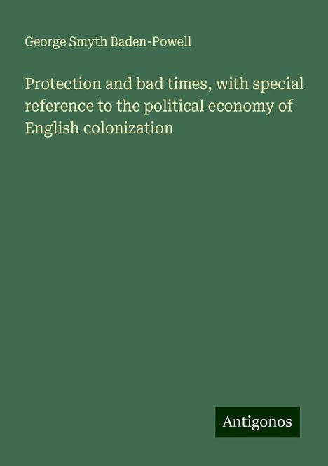 George Smyth Baden-Powell: Protection and bad times, with special reference to the political economy of English colonization, Buch