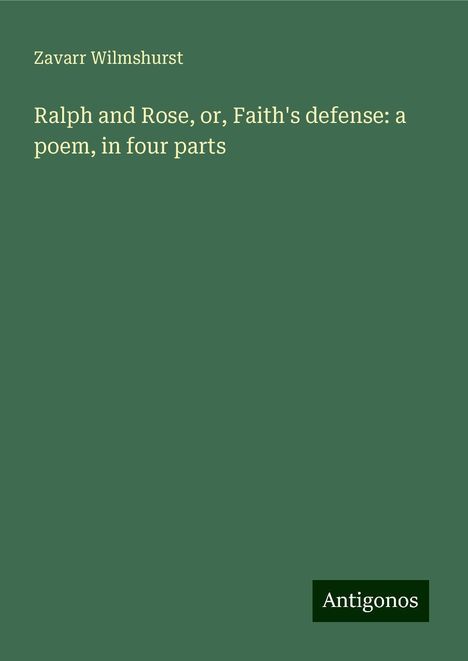 Zavarr Wilmshurst: Ralph and Rose, or, Faith's defense: a poem, in four parts, Buch