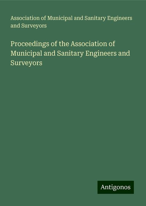 Association of Municipal and Sanitary Engineers and Surveyors: Proceedings of the Association of Municipal and Sanitary Engineers and Surveyors, Buch