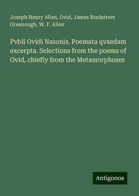 Joseph Henry Allen: Pvbli Ovidi Nasonis. Poemata qvaedam excerpta. Selections from the poems of Ovid, chiefly from the Metamorphoses, Buch