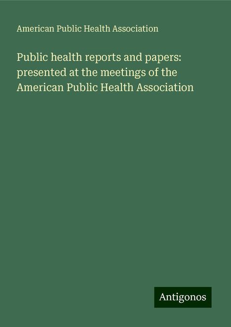 American Public Health Association: Public health reports and papers: presented at the meetings of the American Public Health Association, Buch