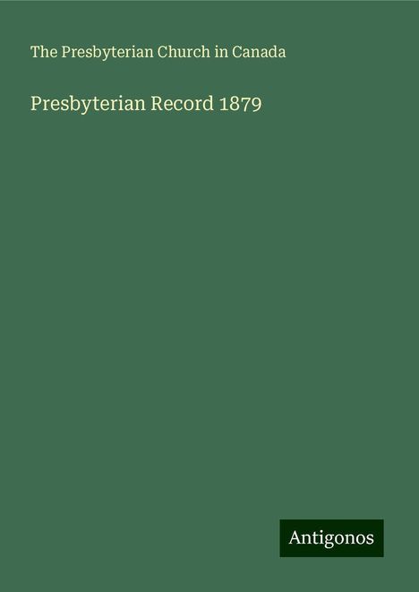 The Presbyterian Church in Canada: Presbyterian Record 1879, Buch