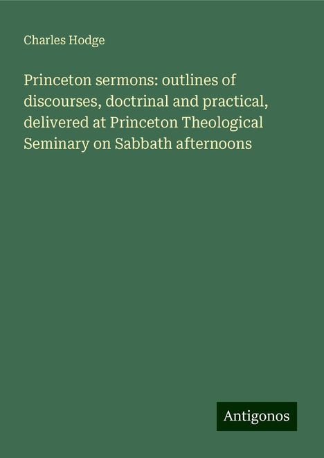 Charles Hodge: Princeton sermons: outlines of discourses, doctrinal and practical, delivered at Princeton Theological Seminary on Sabbath afternoons, Buch