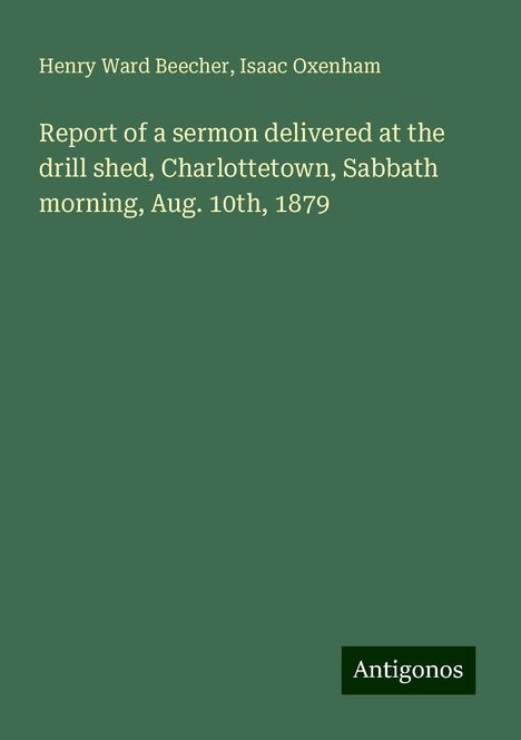 Henry Ward Beecher: Report of a sermon delivered at the drill shed, Charlottetown, Sabbath morning, Aug. 10th, 1879, Buch