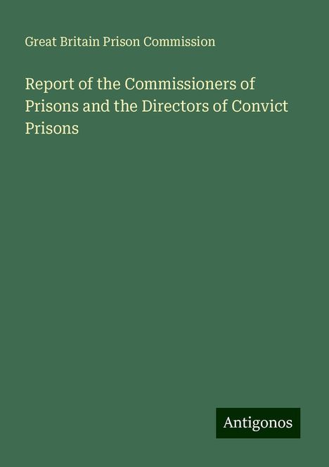 Great Britain Prison Commission: Report of the Commissioners of Prisons and the Directors of Convict Prisons, Buch