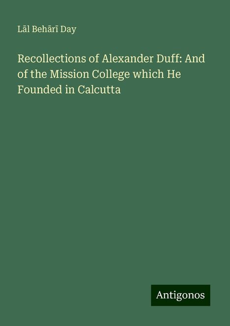 L¿l Beh¿r¿ Day: Recollections of Alexander Duff: And of the Mission College which He Founded in Calcutta, Buch