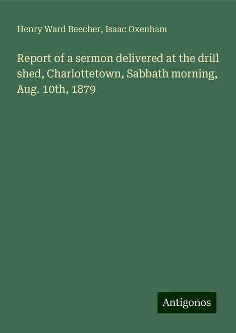 Henry Ward Beecher: Report of a sermon delivered at the drill shed, Charlottetown, Sabbath morning, Aug. 10th, 1879, Buch