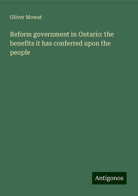 Oliver Mowat: Reform government in Ontario: the benefits it has conferred upon the people, Buch