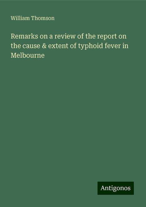 William Thomson: Remarks on a review of the report on the cause &amp; extent of typhoid fever in Melbourne, Buch