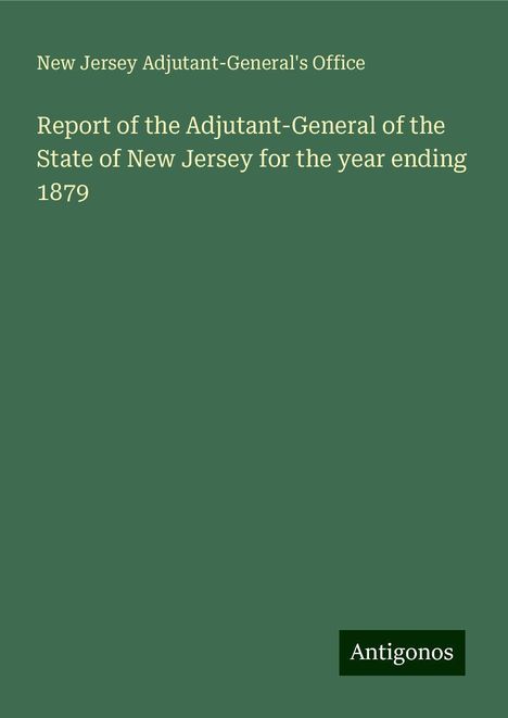 New Jersey Adjutant-General'S Office: Report of the Adjutant-General of the State of New Jersey for the year ending 1879, Buch