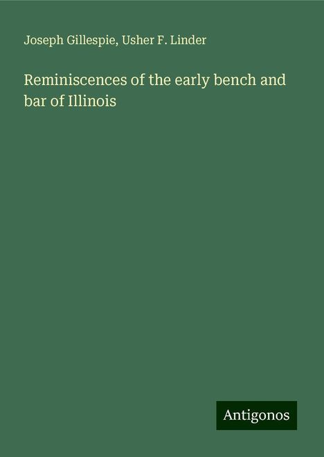 Joseph Gillespie: Reminiscences of the early bench and bar of Illinois, Buch