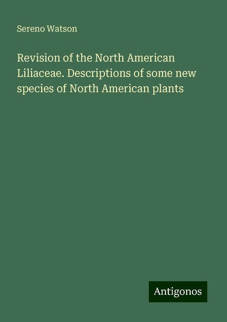 Sereno Watson: Revision of the North American Liliaceae. Descriptions of some new species of North American plants, Buch