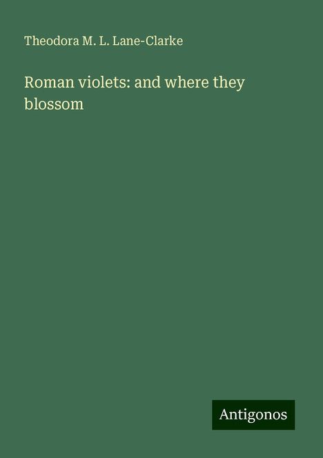 Theodora M. L. Lane-Clarke: Roman violets: and where they blossom, Buch