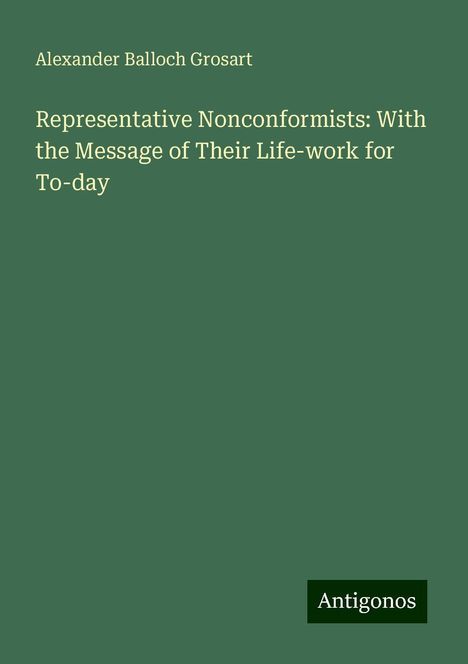 Alexander Balloch Grosart: Representative Nonconformists: With the Message of Their Life-work for To-day, Buch