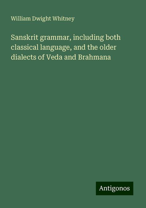 William Dwight Whitney: Sanskrit grammar, including both classical language, and the older dialects of Veda and Brahmana, Buch