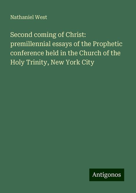 Nathaniel West: Second coming of Christ: premillennial essays of the Prophetic conference held in the Church of the Holy Trinity, New York City, Buch