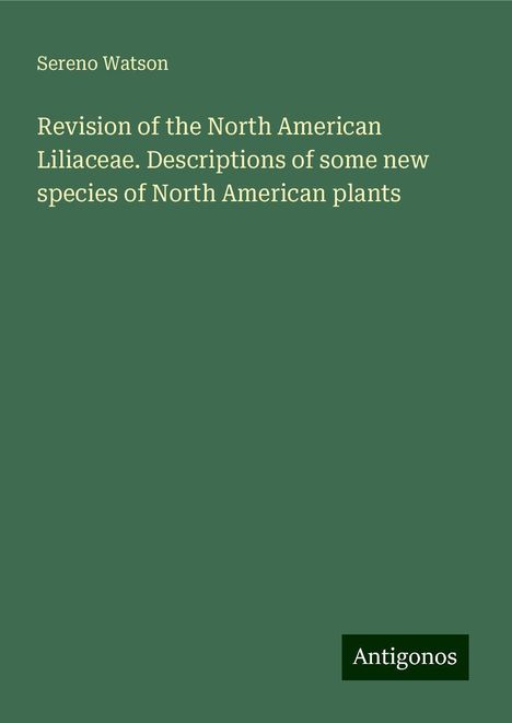 Sereno Watson: Revision of the North American Liliaceae. Descriptions of some new species of North American plants, Buch