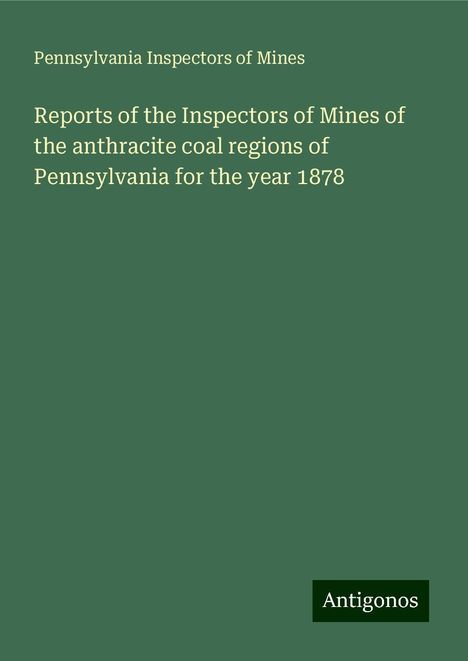 Pennsylvania Inspectors Of Mines: Reports of the Inspectors of Mines of the anthracite coal regions of Pennsylvania for the year 1878, Buch