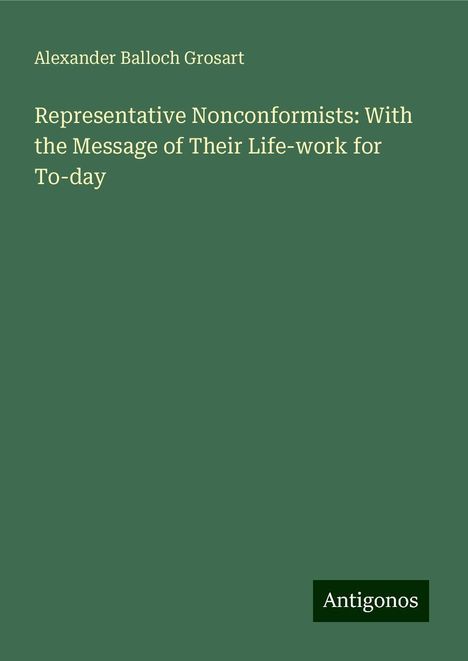 Alexander Balloch Grosart: Representative Nonconformists: With the Message of Their Life-work for To-day, Buch