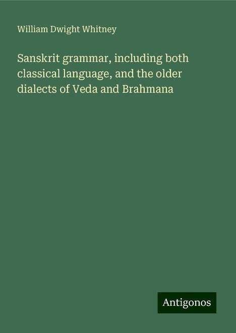 William Dwight Whitney: Sanskrit grammar, including both classical language, and the older dialects of Veda and Brahmana, Buch