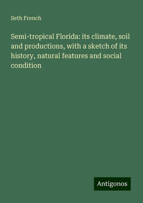 Seth French: Semi-tropical Florida: its climate, soil and productions, with a sketch of its history, natural features and social condition, Buch