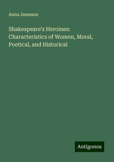 Anna Jameson: Shakespeare's Heroines: Characteristics of Women, Moral, Poetical, and Historical, Buch