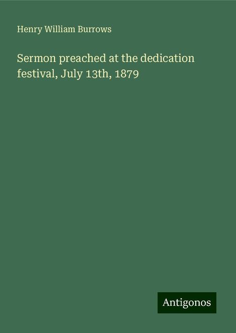 Henry William Burrows: Sermon preached at the dedication festival, July 13th, 1879, Buch