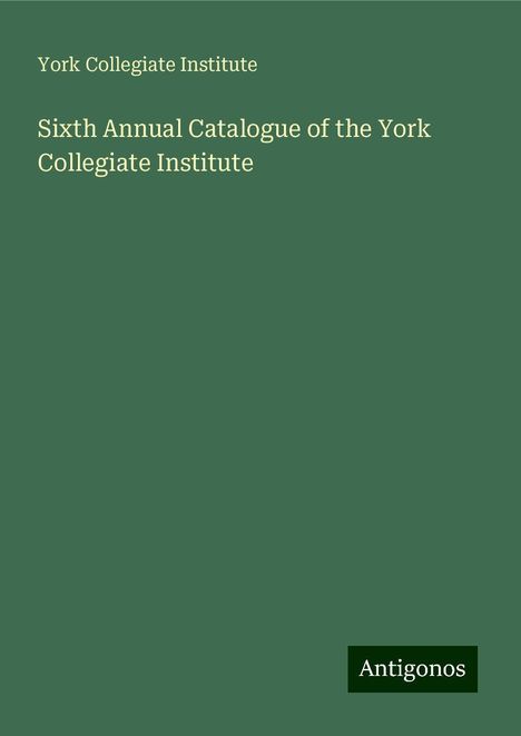 York Collegiate Institute: Sixth Annual Catalogue of the York Collegiate Institute, Buch